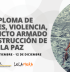 DIPLOMA DE MUJERES, VIOLENCIA, CONFLICTO ARMADO Y CONSTRUCCIÓN DE LA PAZ (SEPTIEMBRE - DICIEMBRE 2021)